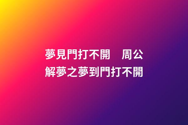 夢見門打不開　周公解夢之夢到門打不開